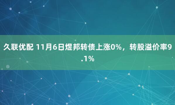 久联优配 11月6日煜邦转债上涨0%，转股溢价率9.1%