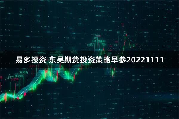易多投资 东吴期货投资策略早参20221111