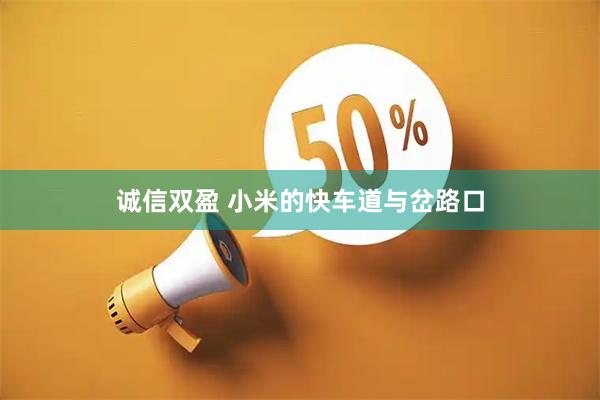 诚信双盈 小米的快车道与岔路口
