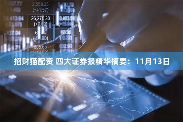 招财猫配资 四大证券报精华摘要：11月13日
